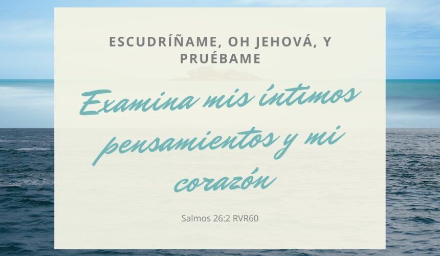 ¡Escudríñame Señor! ¡Escudríñame Señor!