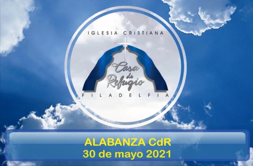 ALABANZA CASA DE REFUGIO FILADELFIA (Mayo 30 del 2021)