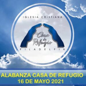 ALABANZA CASA DE REFUGIO FILADELFIA (Mayo 16 del 2021)