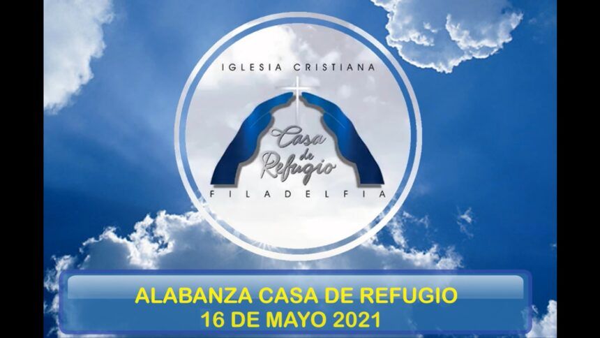 ALABANZA CASA DE REFUGIO FILADELFIA (Mayo 16 del 2021)