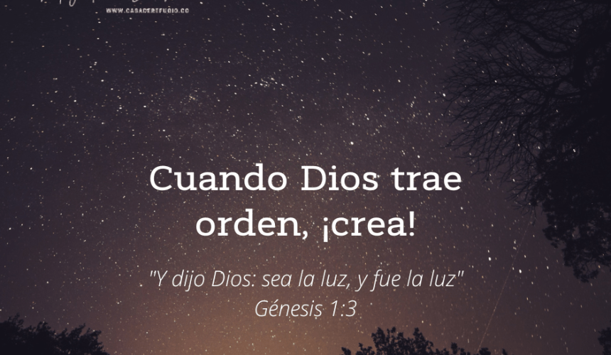 Cuando Dios trae orden, ¡Él Crea! Cuando Dios trae orden, ¡Él Crea!